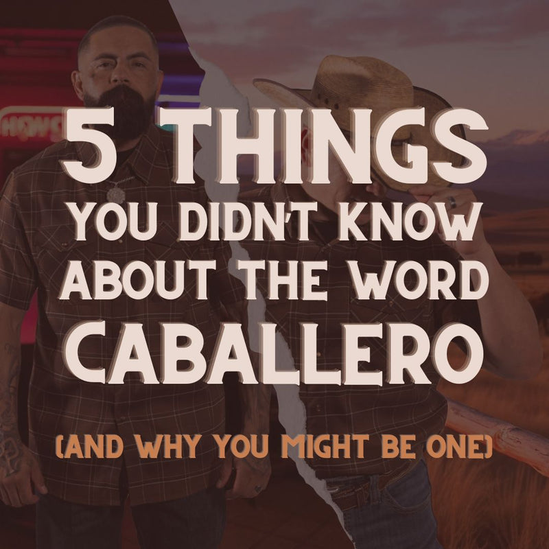 5 Things You Didn’t Know About the Word “Caballero” (And Why You Might Be One)